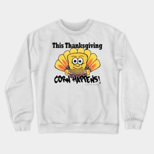 Corn Happens! - Thanksgiving Crewneck Sweatshirt
